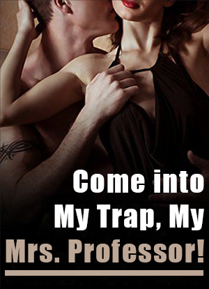 Come into My Trap, My Mrs. Professor!